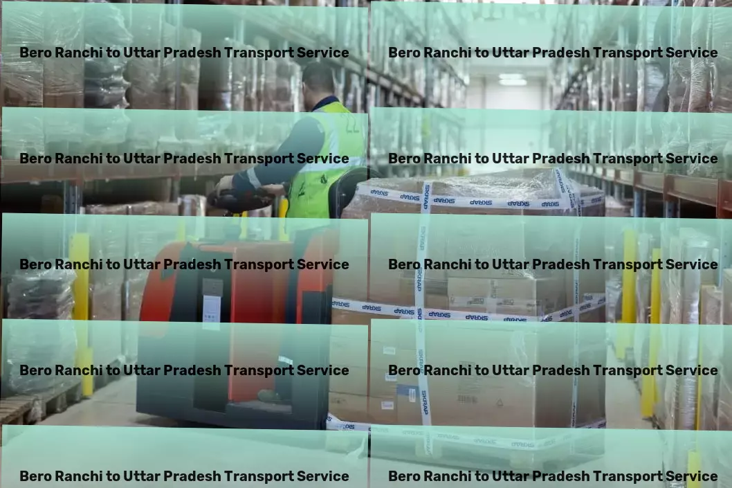 Bero Ranchi to Uttar Pradesh Transport Transform your logistical experiences within the Indian terrain. - Professional goods moving