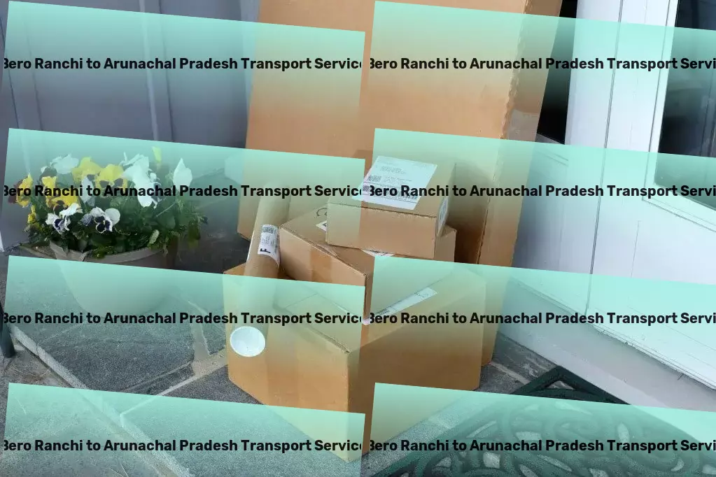 Bero Ranchi to Arunachal Pradesh Transport Witness history come alive through engaging documentaries! - Comprehensive package logistics