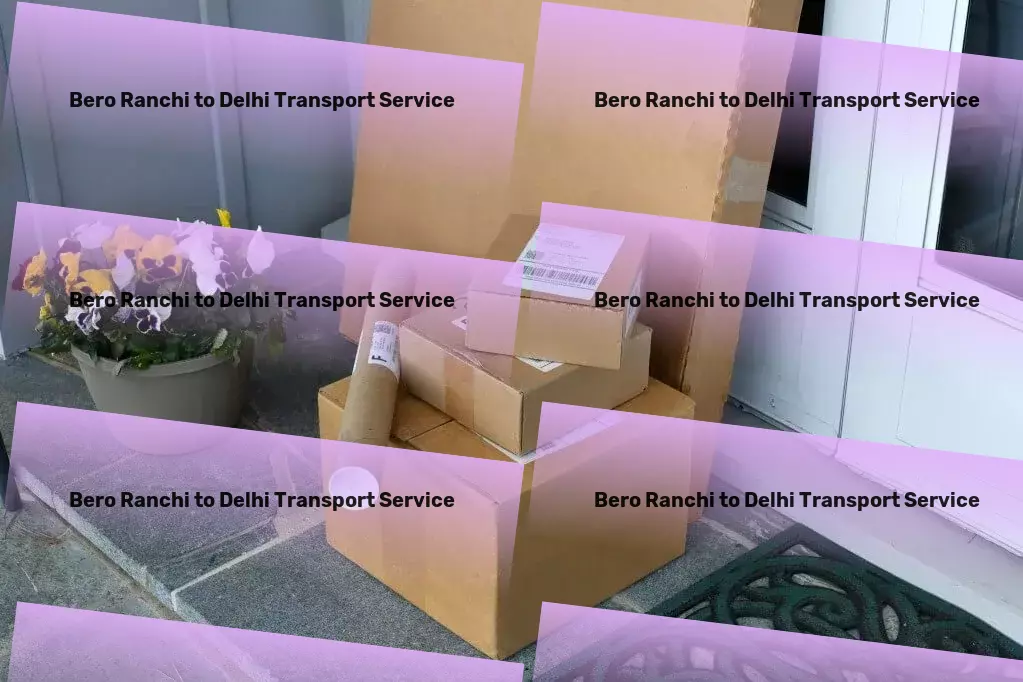 Bero Ranchi to Delhi Transport Unleashing the full potential of Indian logistic operations. - Furniture moving operations