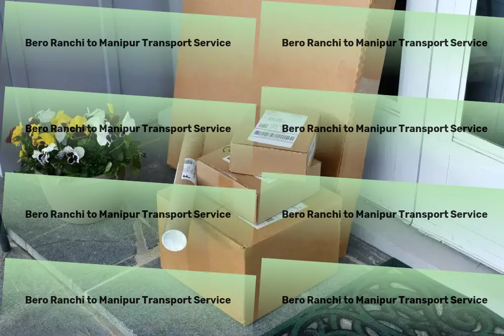 Bero Ranchi to Manipur Transport Tailoring our transport solutions to fit the unique needs of India. - Inter-regional freight forwarding