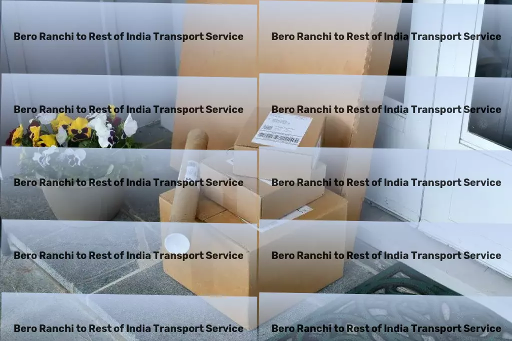 Bero Ranchi to Rest Of India Transport Tailoring our transport solutions to fit the unique needs of India. - Local logistics solutions