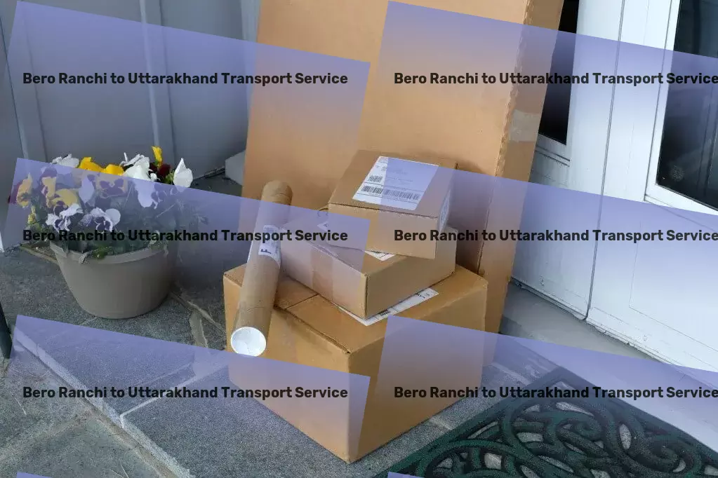 Bero Ranchi to Uttarakhand Transport Nationwide freight solutions