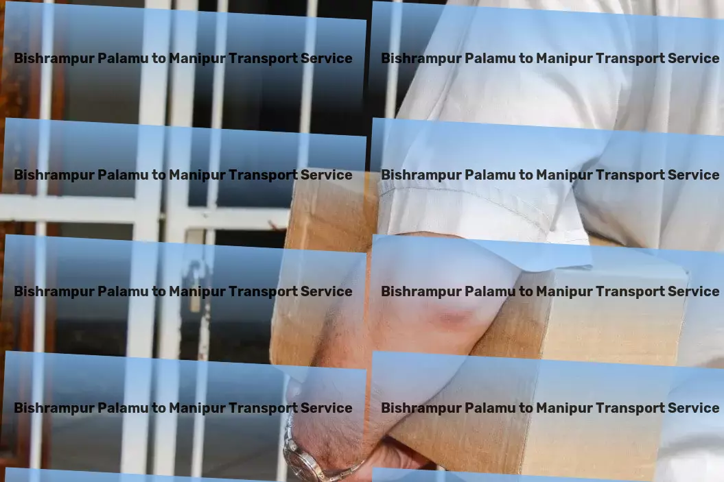 Bishrampur Palamu to Manipur Transport Tailor-made transportation solutions just for India! - Personalized goods services