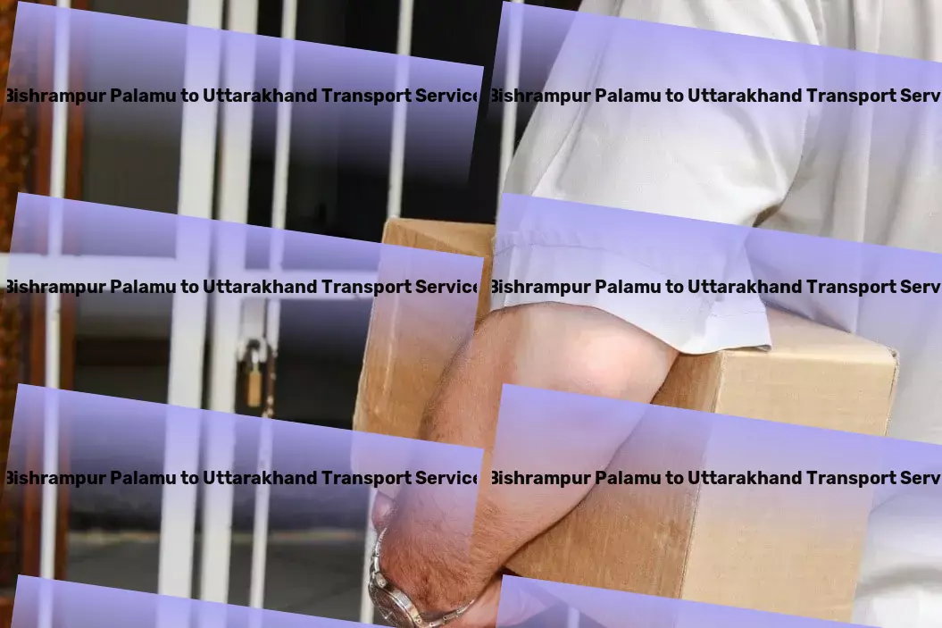 Bishrampur Palamu to Uttarakhand Transport Connect with India's logistics leader today! - Local freight operations