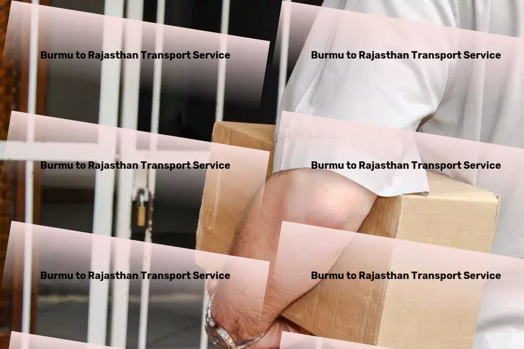 Burmu to Rajasthan Transport Specialized freight handling